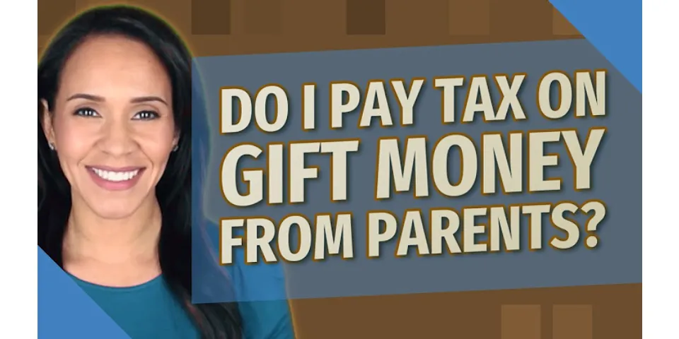 Do I have to pay tax if my parents give me money?