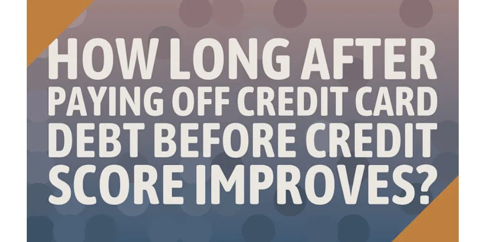 How long after paying off debt does credit score change?