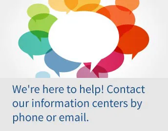 We're here to help! Contact our information centers by phone or email.
