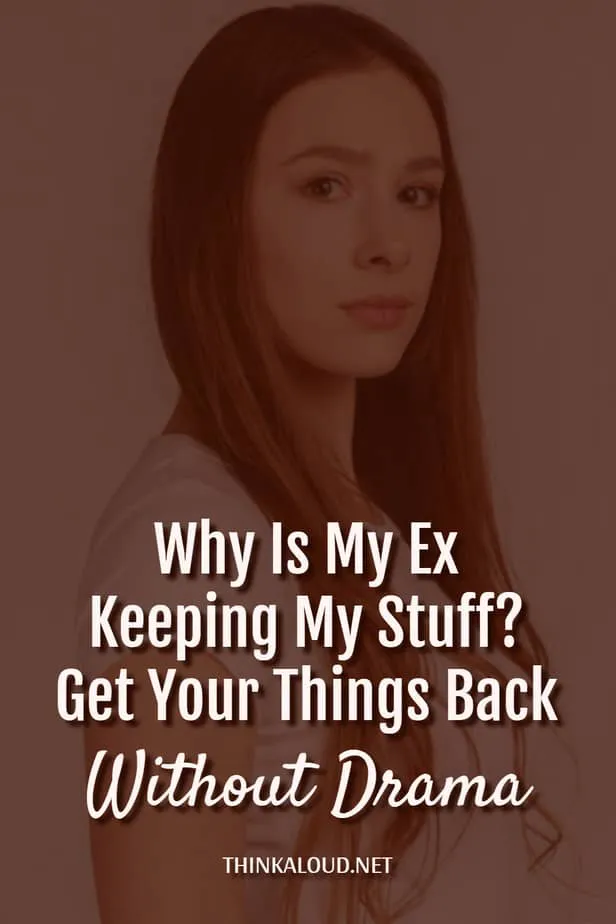 Why Is My Ex Keeping My Stuff? Get Your Things Back Without Drama